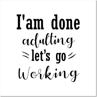 I am done adulting let's go working Posters and Art